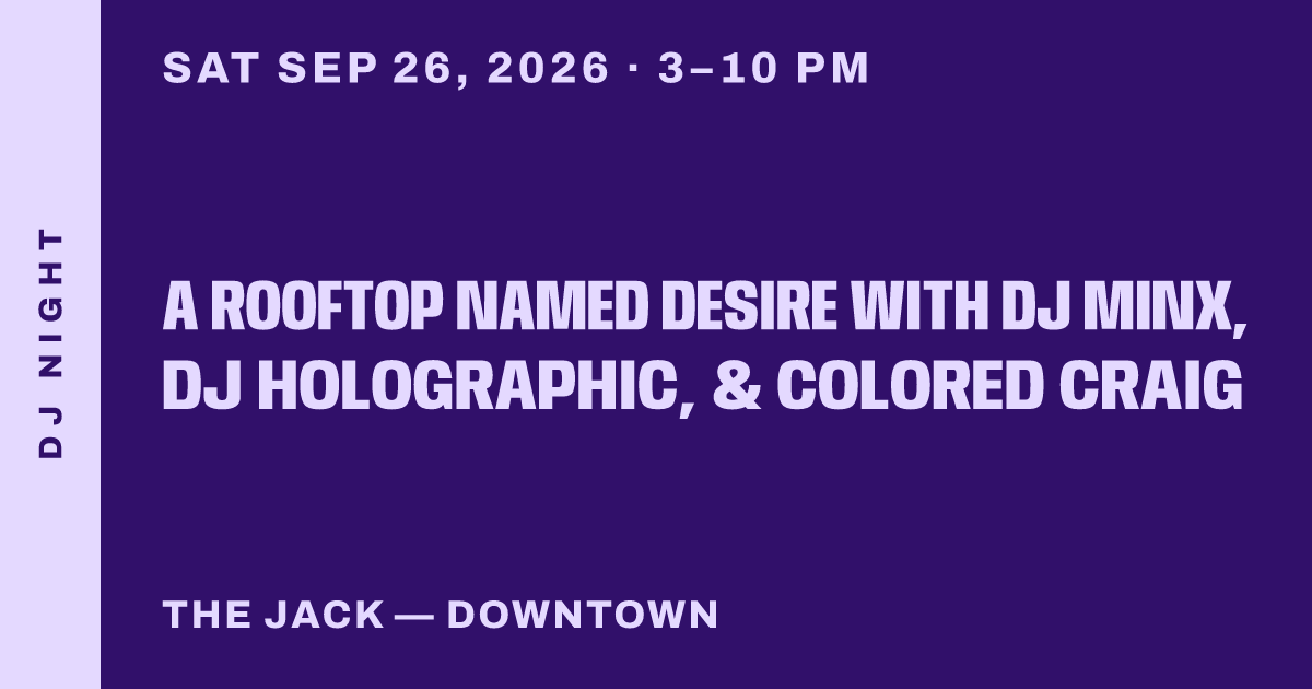 A Rooftop Named Desire with DJ Minx, DJ Holographic, & Colored Craig