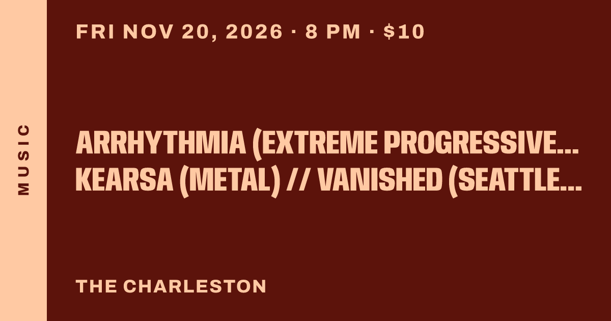ARRHYTHMIA (extreme progressive metal, Seattle) // DROP!THEGUN (Bremerton deathcore) // KEARSA (metal) // VANISHED (Seattle mathcore) // VIOLENT INSURRECTION (Seattle death/thrash)