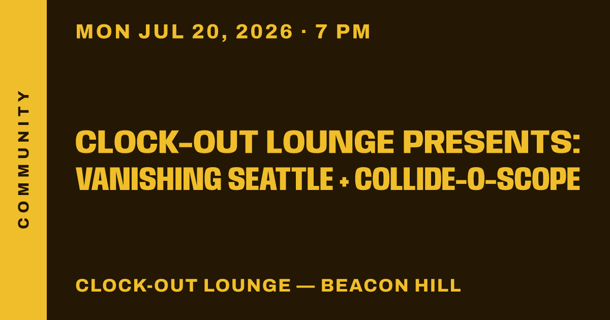 Clock-Out Lounge Presents: Vanishing Seattle + Collide-O-Scope