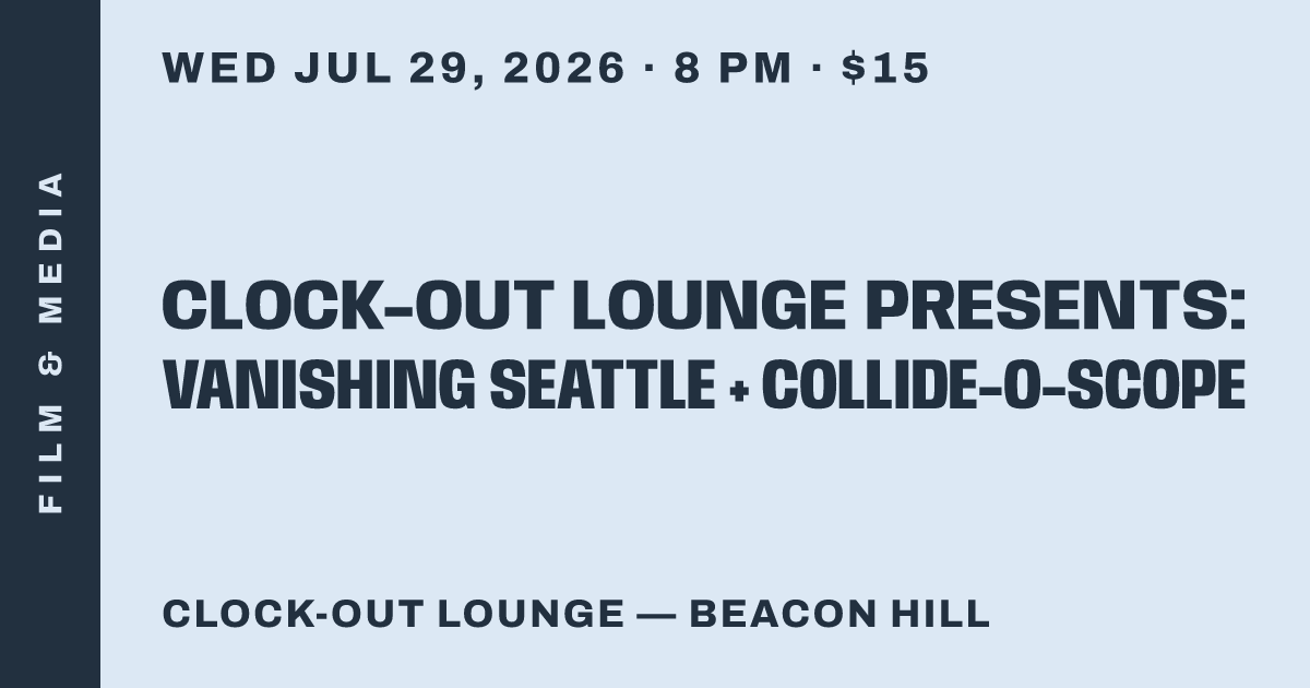 Clock-Out Lounge Presents: Vanishing Seattle + Collide-O-Scope
