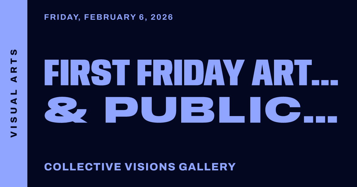 First Friday Art Walk & Public Reception
