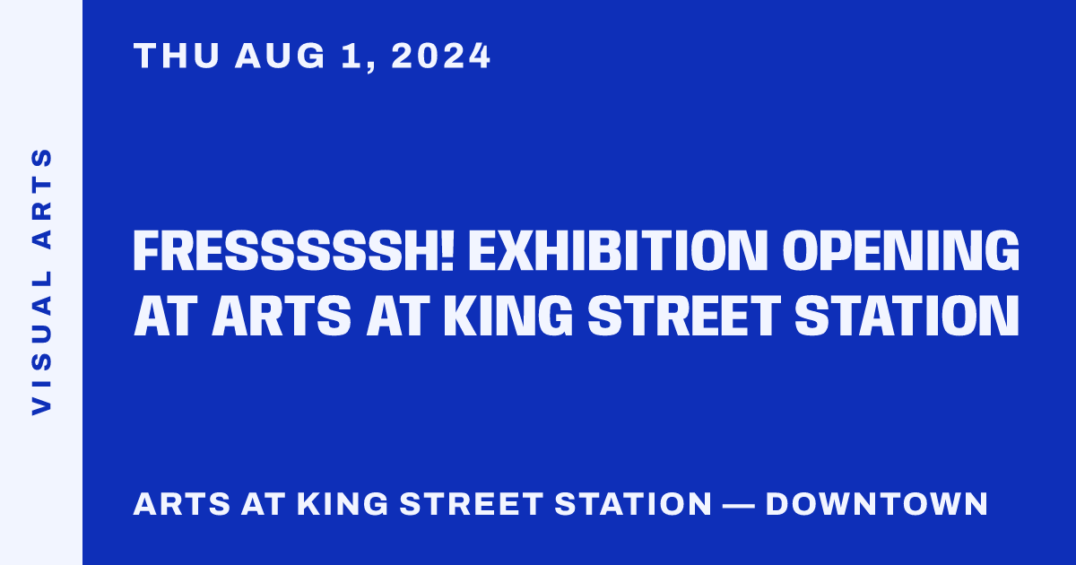 FRESSSSSH! Exhibition Opening at ARTS at King Street Station