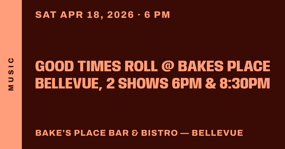 Good Times Roll @ Bakes Place Bellevue, 2 Shows 6pm & 8:30pm