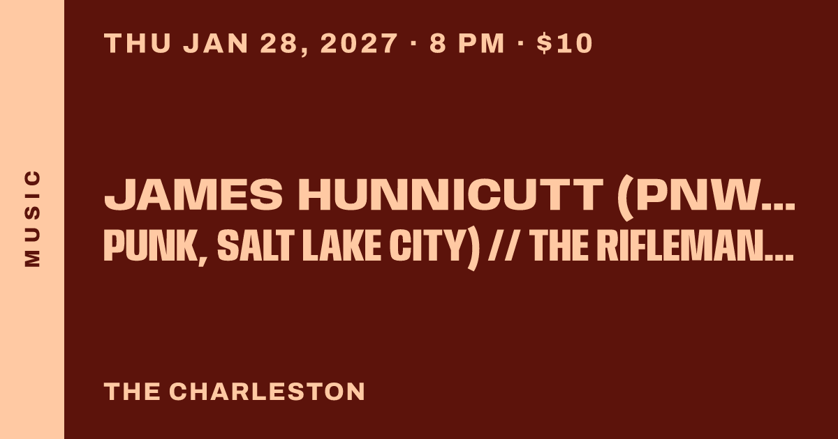 JAMES HUNNICUTT (PNW singer/songwriter) // BIGGER THAN MOUNTAINS (acoustic/folk punk, Salt Lake City) // THE RIFLEMAN (Ya'll-ternative, Las Vegas) // LOW LIERS