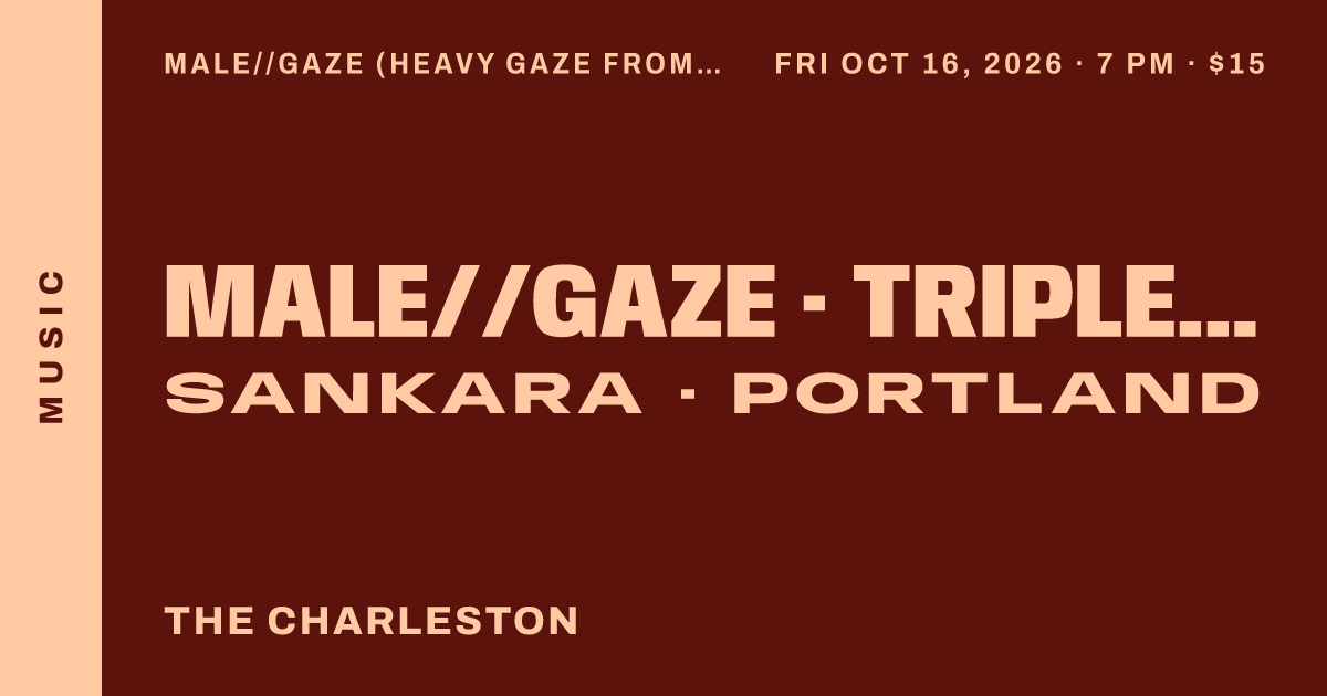 MALE//GAZE (heavy gaze from Kingston) - TRIPLE LUTZ (Tonya Hardingcore/punkrock, Portland) - KLENOW (PNW emo) - SANKARA (WA alt-metal)