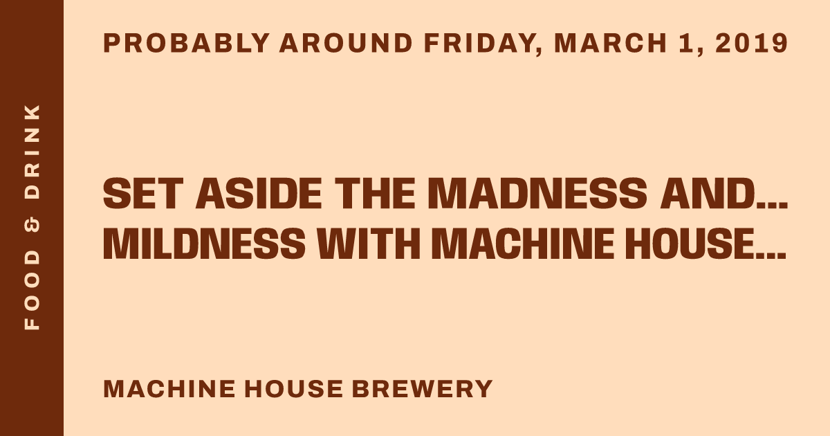 Set aside the madness and celebrate the mildness with Machine House Brewery